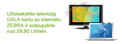 Užsisakykite televiziją GALA kartu su internetu ZEBRA ir sutaupykite nuo 29,90 Lt/mėn.